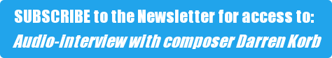 SUBSCRIBE to the Newsletter for access to: Audio-interview with composer Darren Korb