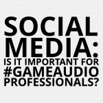 Social Media: Is it Important for Game Audio Professionals?