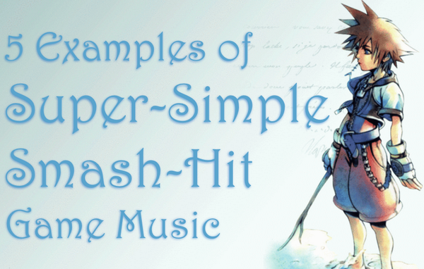5 Examples of Super-Simple Smash Hit Video Game Music