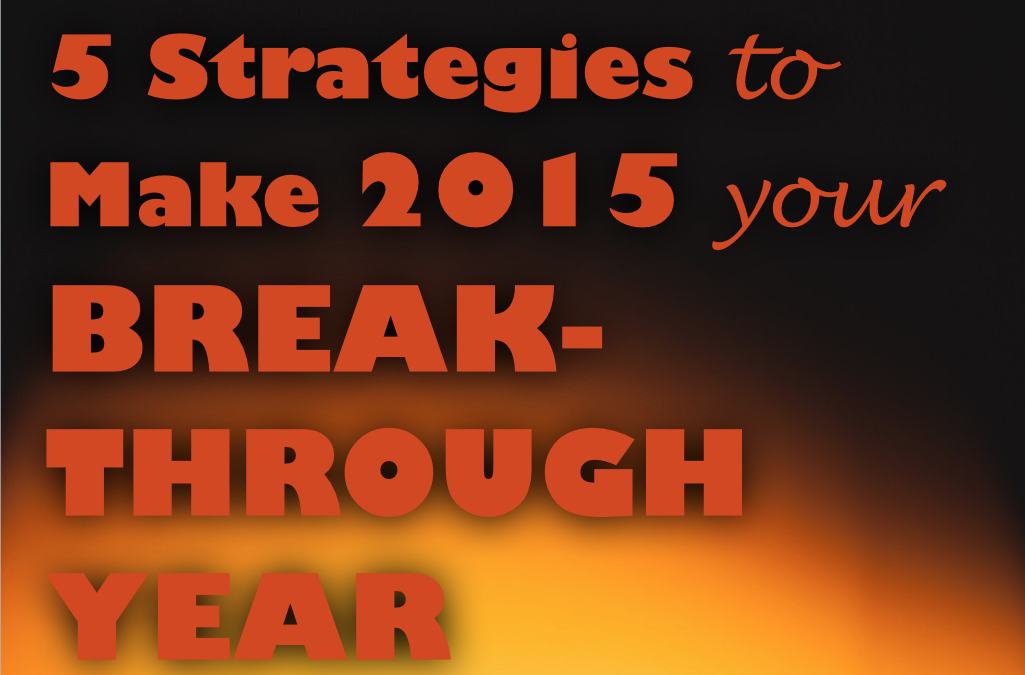 5 Strategies to Make 2015 Your Break-Through Year