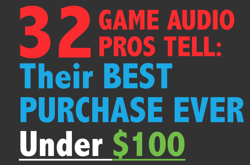 32 Game Audio Pros Tell their best purchase ever under $100