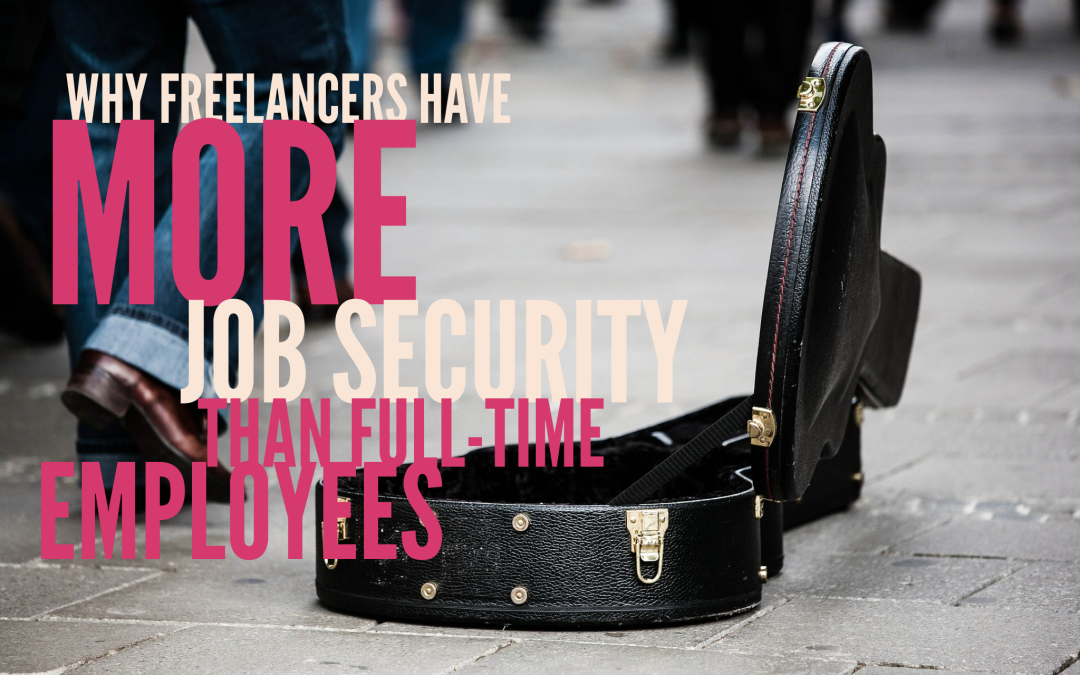 Why Freelancers Have MORE Job Security than Full-Time Employees