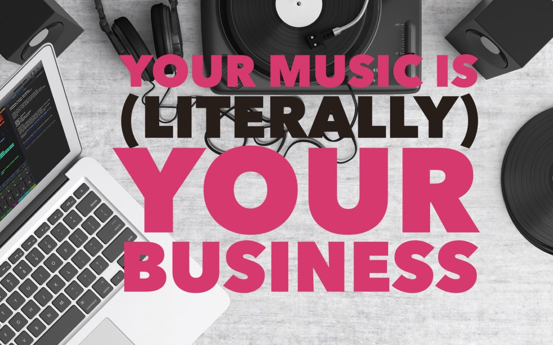 Your Music is (Literally) Your Business
