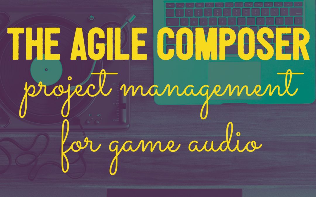 The Agile Composer: Project Management for Game Audio