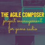 The Agile Composer: Project Management for Game Audio