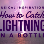 Musical Inspiration: How to Catch Lightning in a Bottle