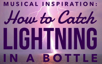 Musical Inspiration: How to Catch Lightning in a Bottle