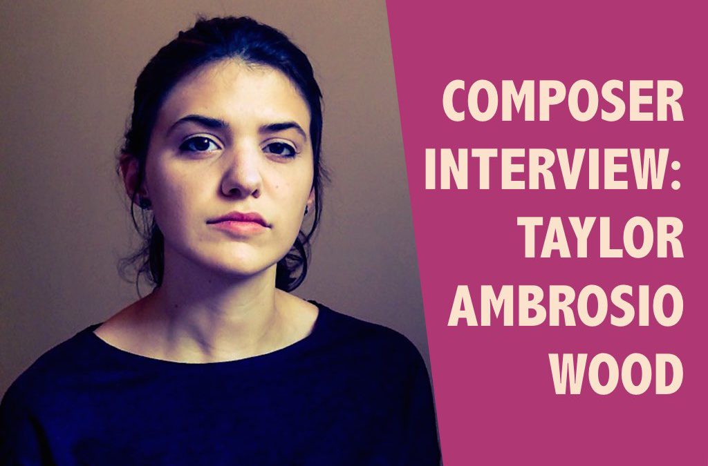 Composer Interview: Taylor Ambrosio Wood